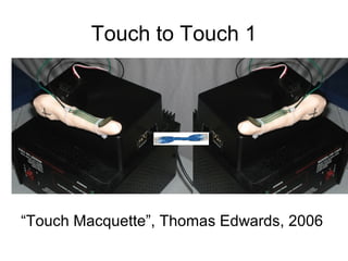 Touch to Touch 1




“Touch Macquette”, Thomas Edwards, 2006
 