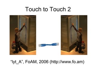 Touch to Touch 2




“lyt_A”, FoAM, 2006 (http://www.fo.am)
 