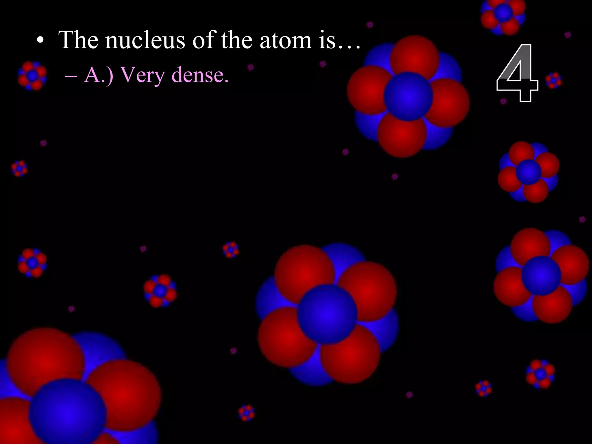 • The nucleus of the atom is…
– A.) Very dense.
Copyright © 2010 Ryan P. Murphy
 