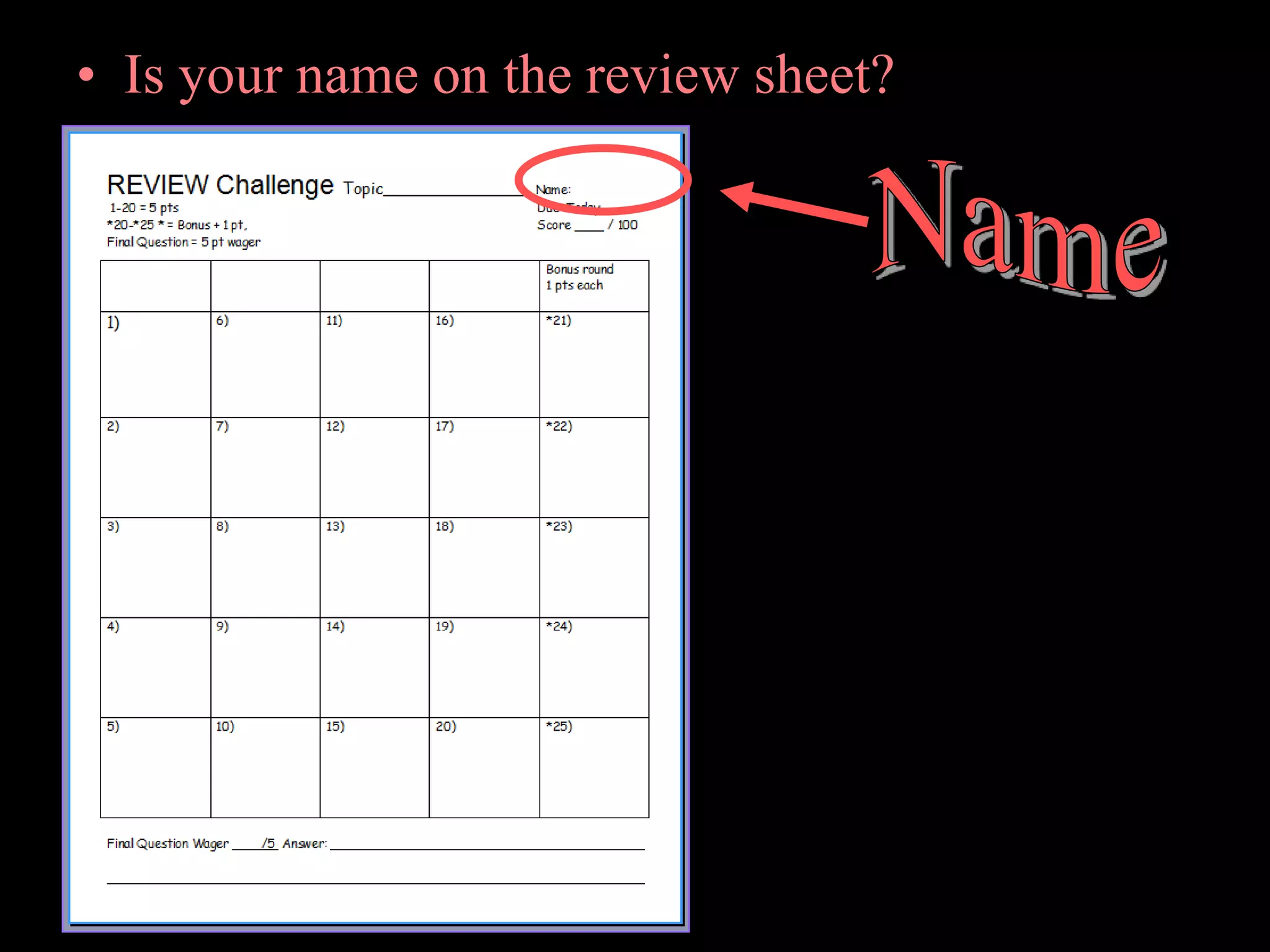 • Is your name on the review sheet?
 
