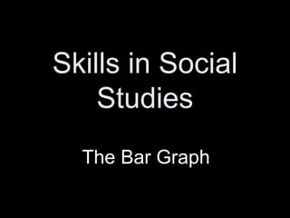 Skills in Social
Studies
The Bar Graph
 