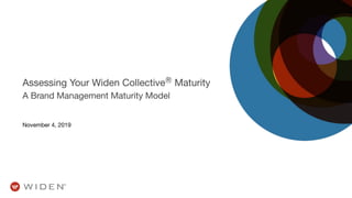 Assessing Your Widen CollectiveⓇ
Maturity
A Brand Management Maturity Model
November 4, 2019
 