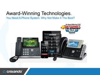 Award-Winning Technologies. 
You Need A Phone System. Why Not Make It The Best? 
 
