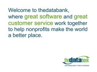 Welcome to thedatabank, where  great software  and  great customer service  work together to help nonprofits make the world a better place.  