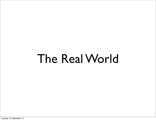 The Real World



Tuesday, 25 September 12
 