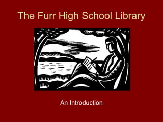 The Furr High School Library




         An Introduction
 