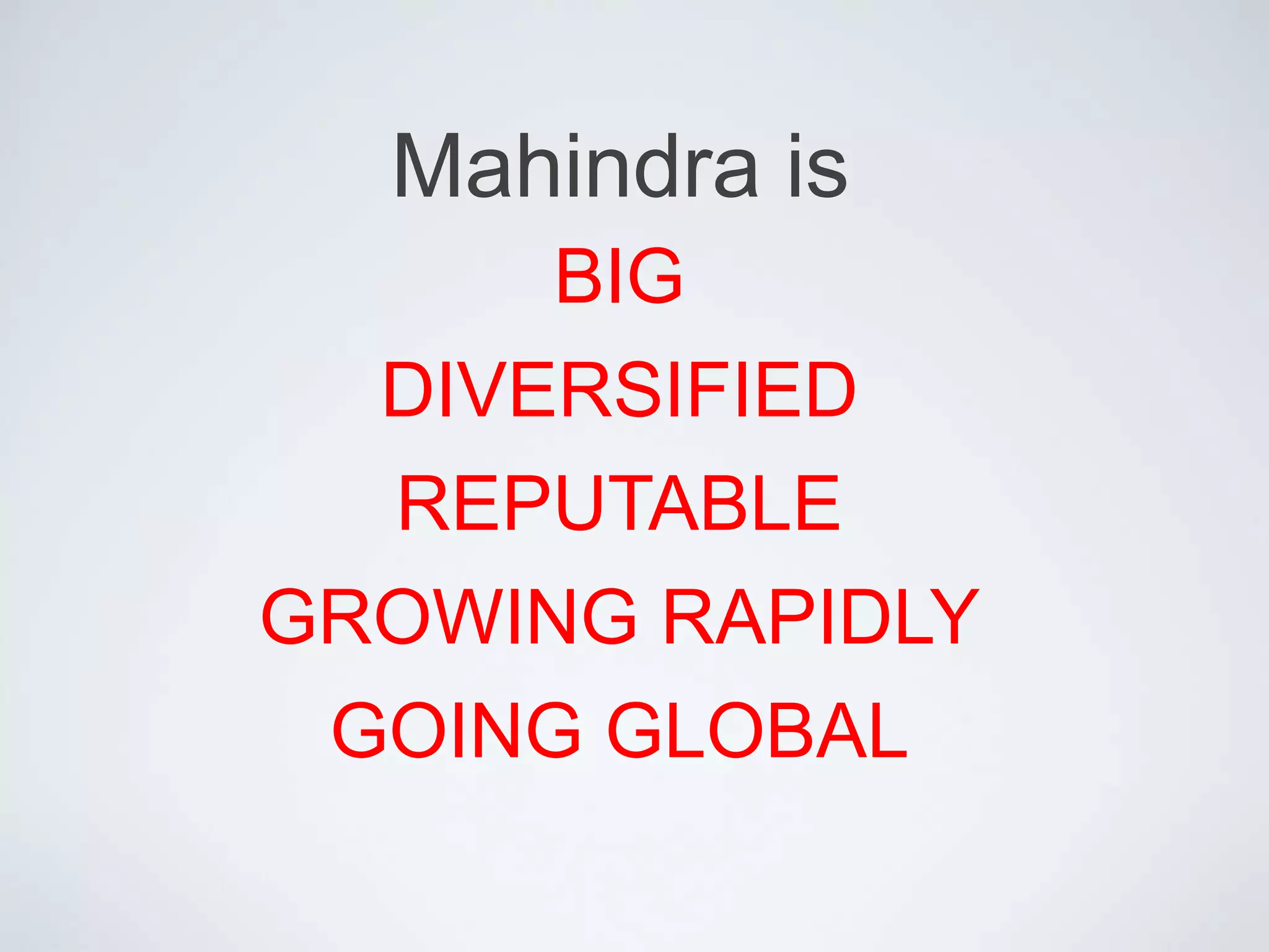 Mahindra isBIGDIVERSIFIEDREPUTABLEGROWING RAPIDLYGOING GLOBAL