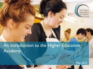 An introduction to the Higher Education
Academy

                                    May 2012
 