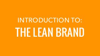 INTRODUCTION TO:
THE LEAN BRAND
 