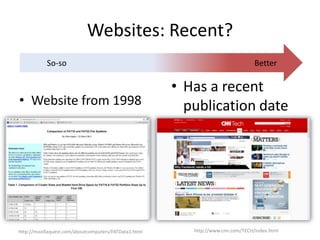 Websites: Recent?
• Website from 1998
BetterSo-so
• Has a recent
publication date
http://mozillaquest.com/aboutcomputers/FATData1.html http://www.cnn.com/TECH/index.html
 