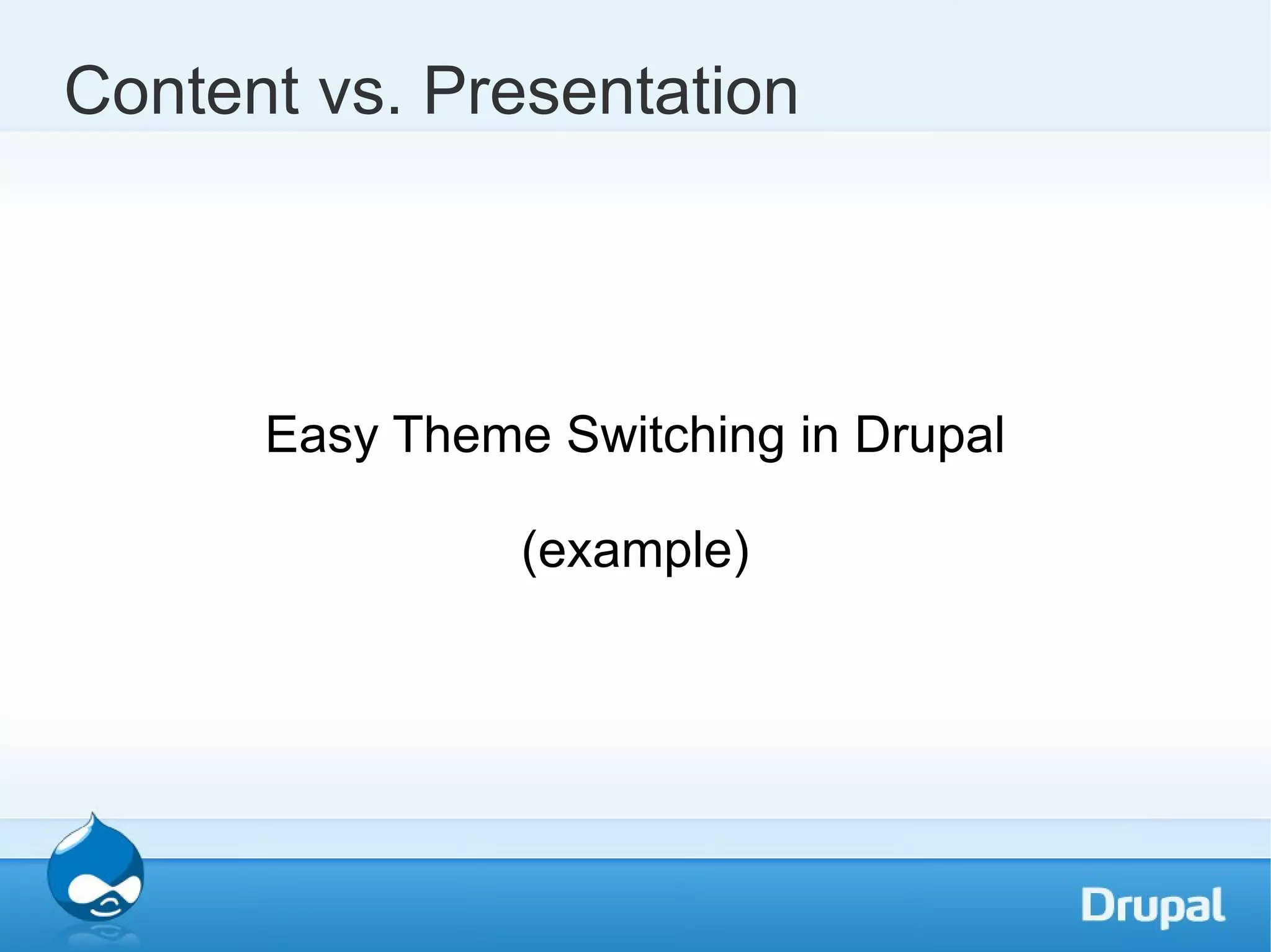 Content vs. Presentation Easy Theme Switching in Drupal (example) 