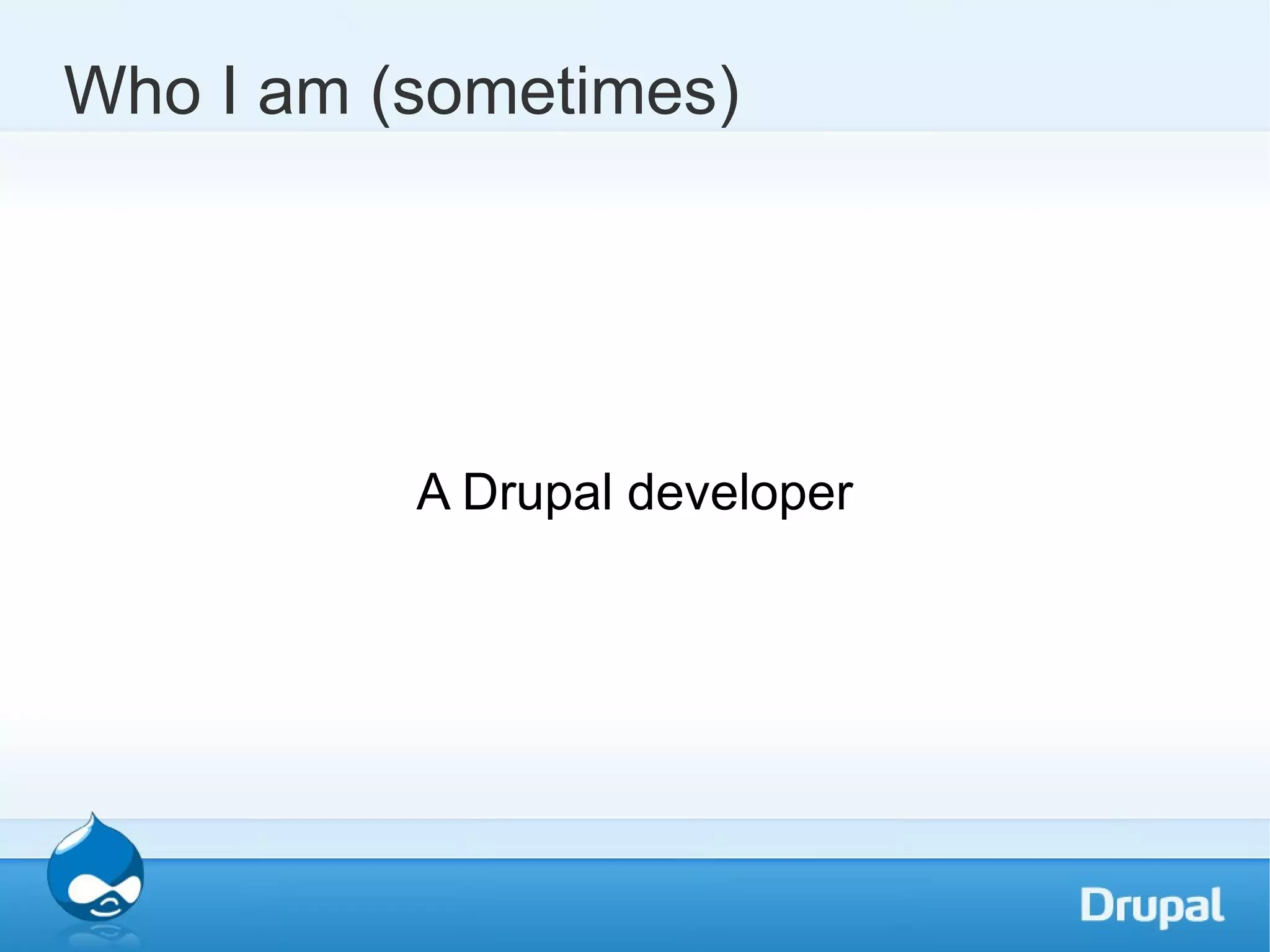 A Drupal developer Who I am (sometimes) 