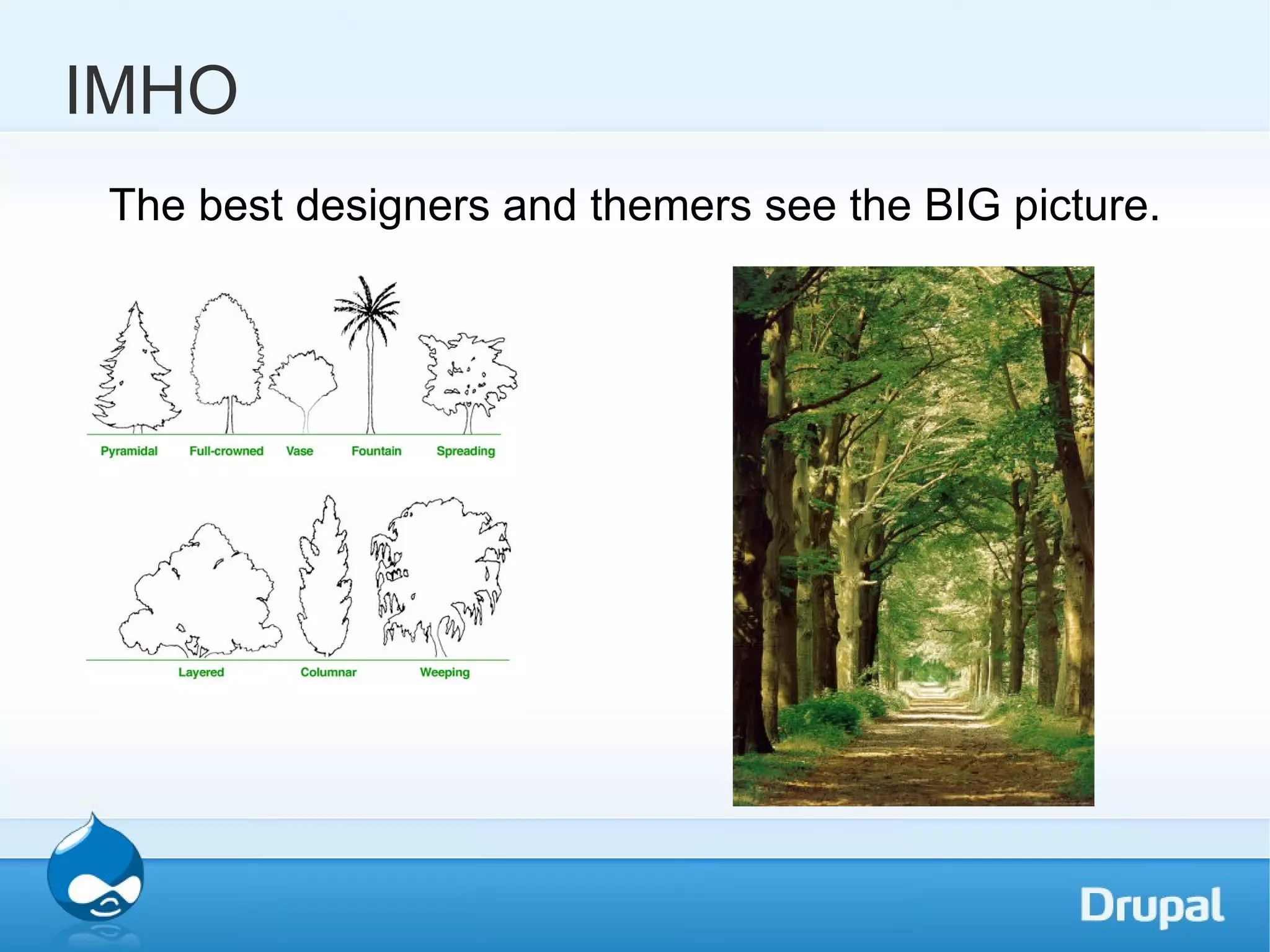The best designers and themers see the BIG picture. IMHO 