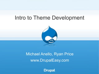 Intro to Theme Development Michael Anello, Ryan Price www.DrupalEasy.com 