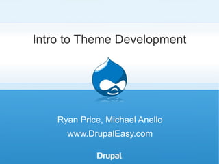 Intro to Theme Development Ryan Price, Michael Anello www.DrupalEasy.com 