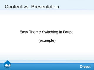 Content vs. Presentation Easy Theme Switching in Drupal (example) 