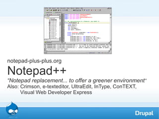 notepad-plus-plus.org Notepad++ “Notepad replacement... to offer a greener environment ” Also: Crimson, e-texteditor, UltraEdit, InType, ConTEXT,   Visual Web Developer Express 
