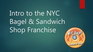 Intro to the NYC
Bagel & Sandwich
Shop Franchise
 