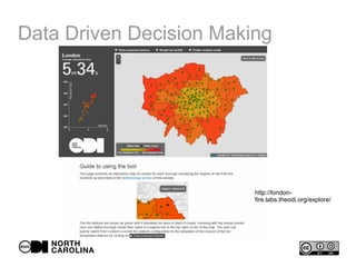 Data Driven Decision Making
http://london-
fire.labs.theodi.org/explore/
 