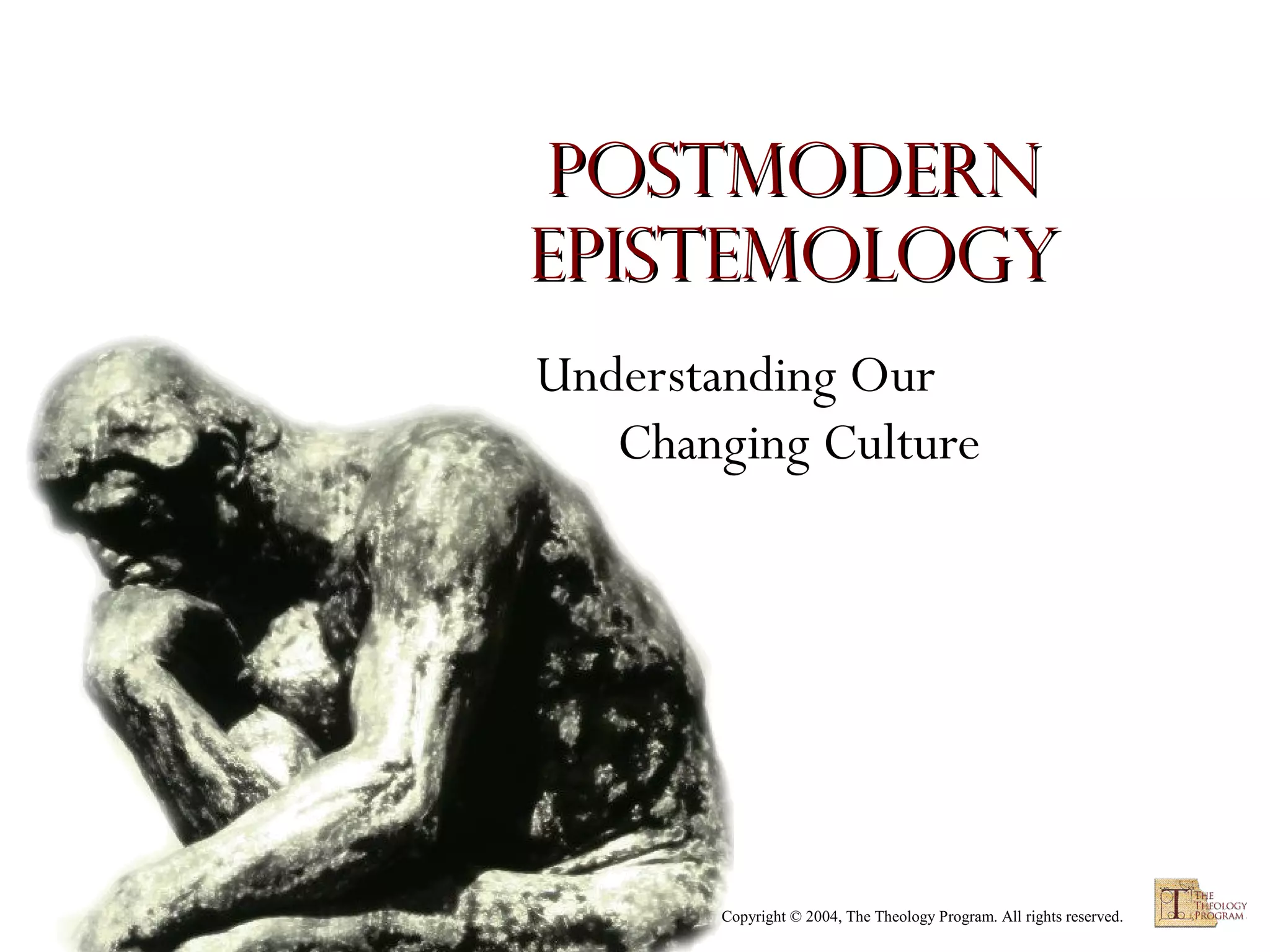 Postmodern
Epistemology
Understanding Our
Changing Culture

Copyright © 2004, The Theology Program. All rights reserved.

 