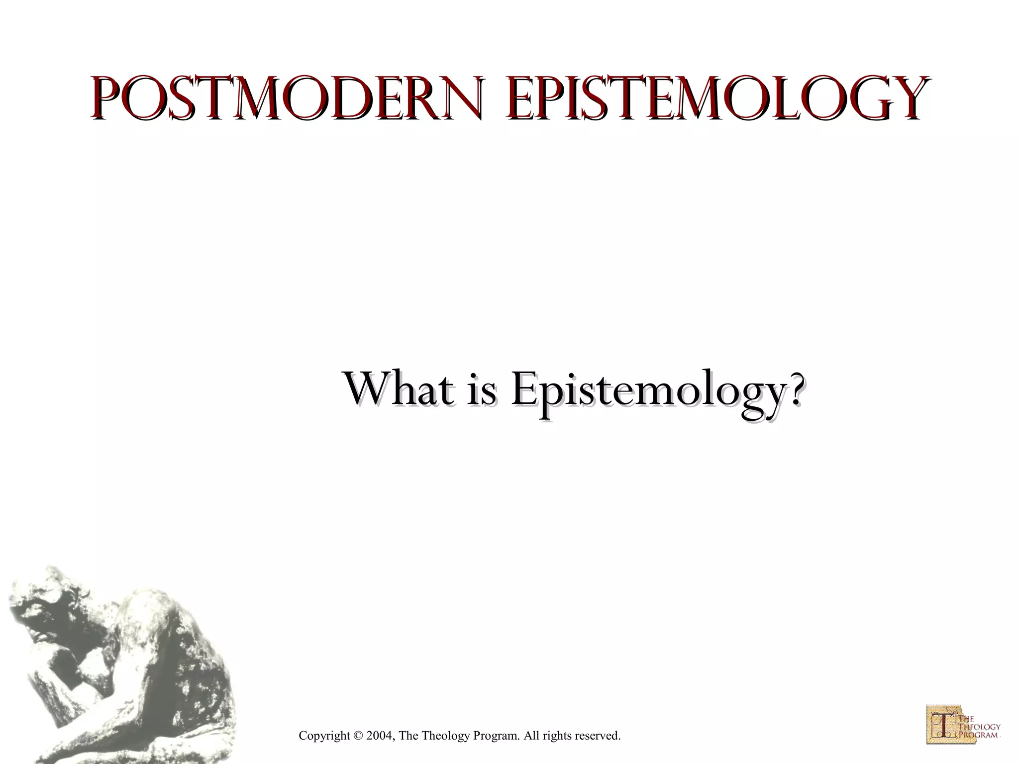 Postmodern Epistemology

What is Epistemology?

Copyright © 2004, The Theology Program. All rights reserved.

 