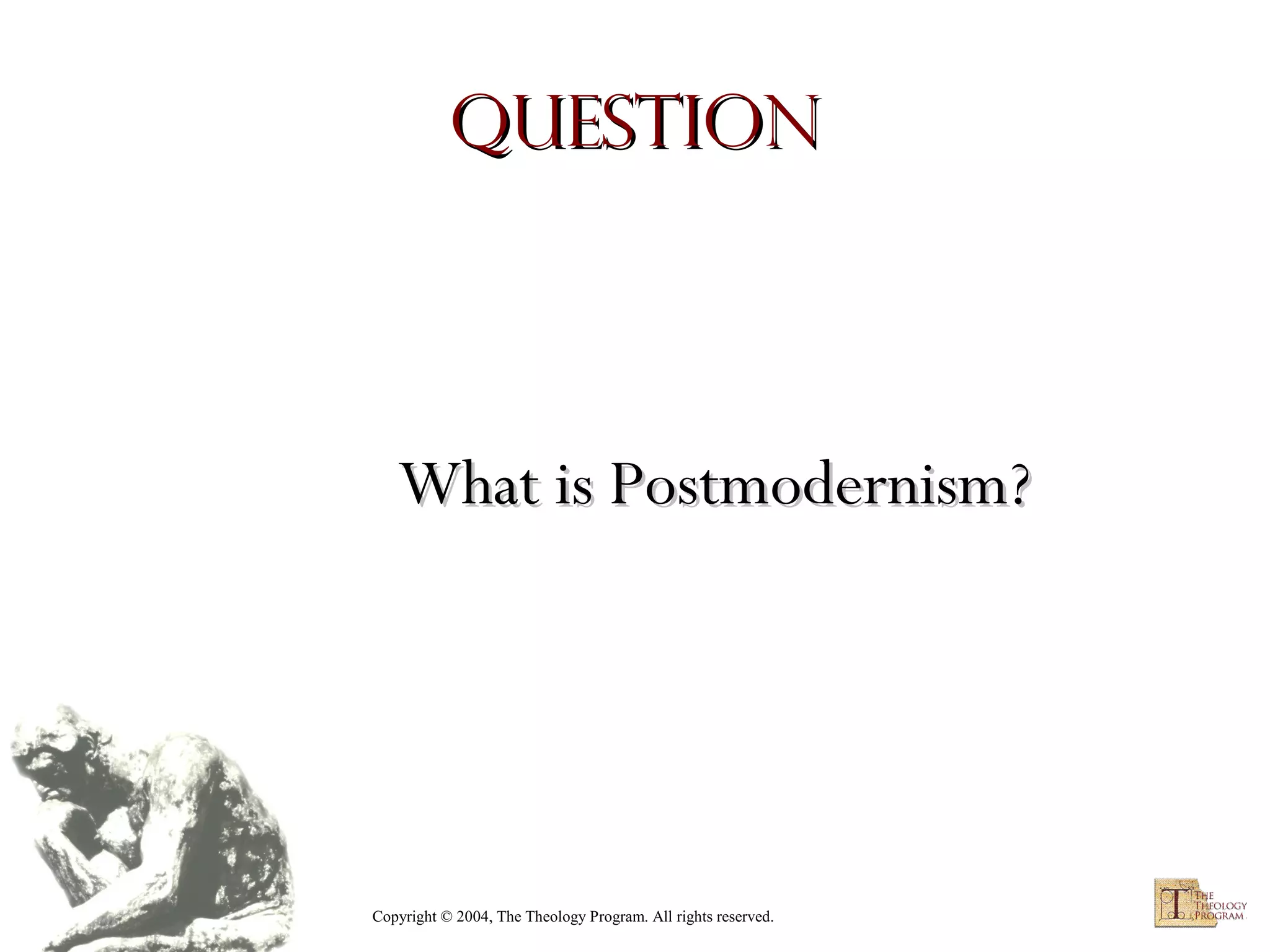 Question

What is Postmodernism?

Copyright © 2004, The Theology Program. All rights reserved.

 