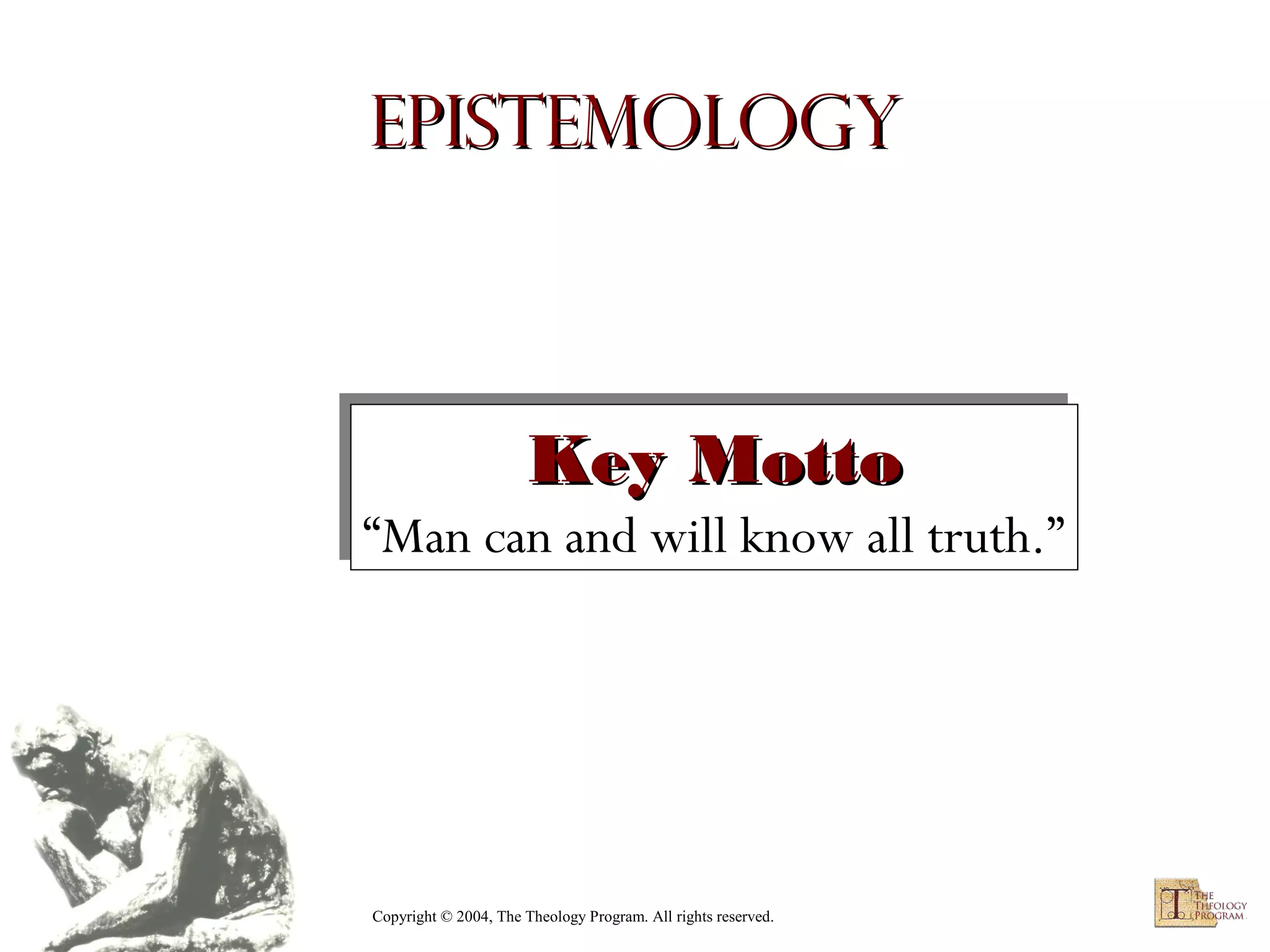Epistemology

Key Motto
Key Motto

“Man can and will know all truth.”
“Man can and will know all truth.”

Copyright © 2004, The Theology Program. All rights reserved.

 