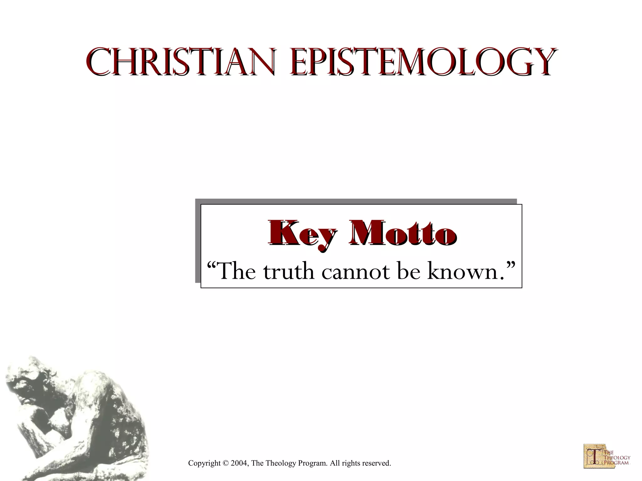 Christian Epistemology

Key Motto
Key Motto

“The truth cannot be known.”
“The truth cannot be known.”

Copyright © 2004, The Theology Program. All rights reserved.

 