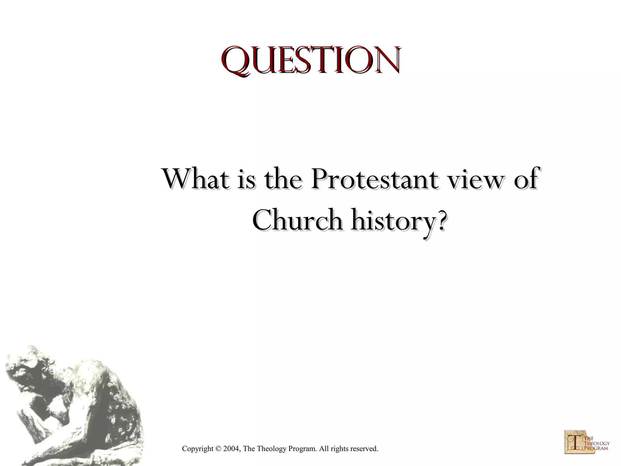 Question
What is the Protestant view of
Church history?

Copyright © 2004, The Theology Program. All rights reserved.

 