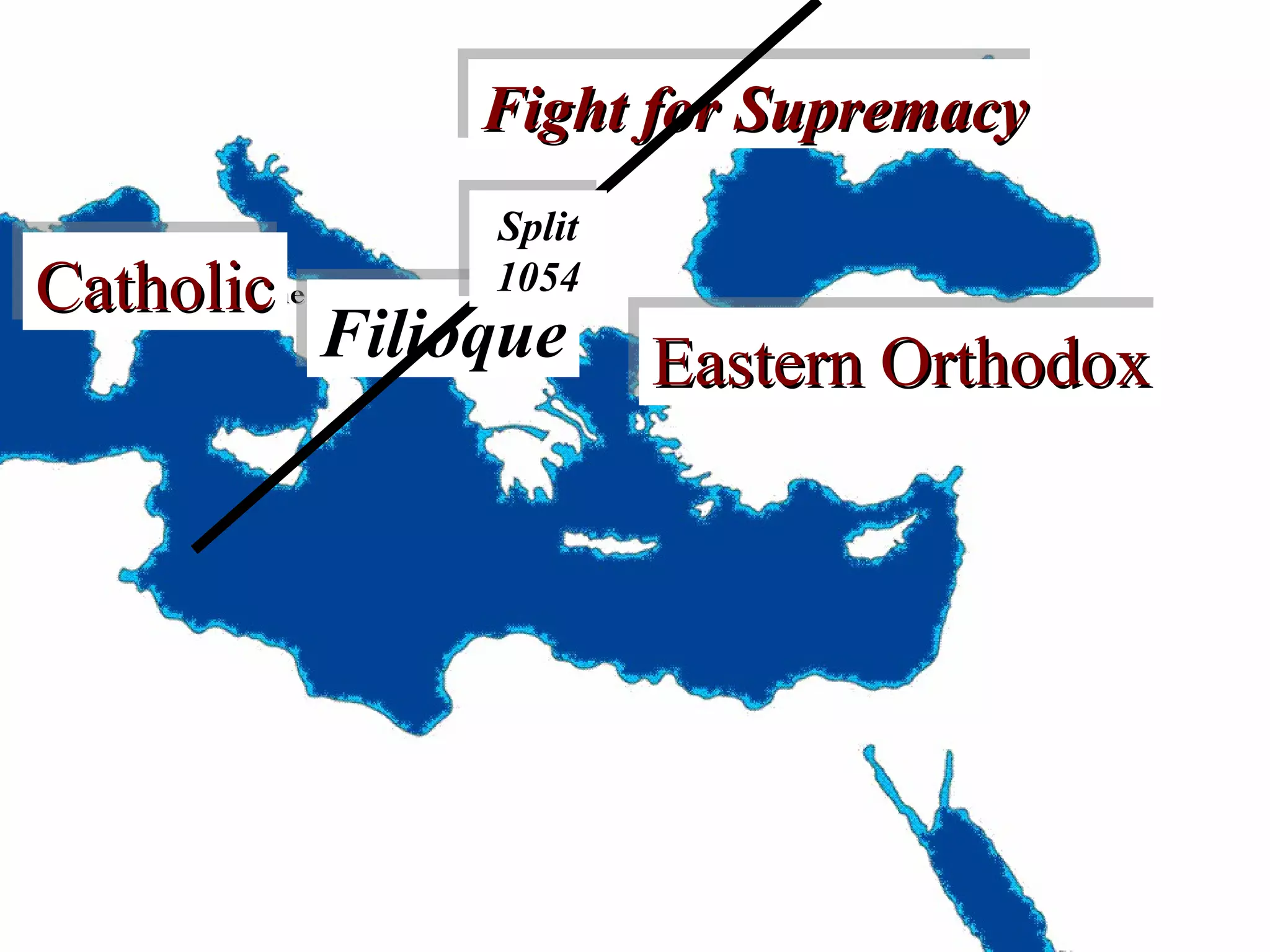 Fight for Supremacy
Fight for Supremacy
Split
Split
1054
1054

Catholic
Rome
Catholic
Filioque
Filioque

Constantinople

Eastern Orthodox
Eastern Orthodox

 
