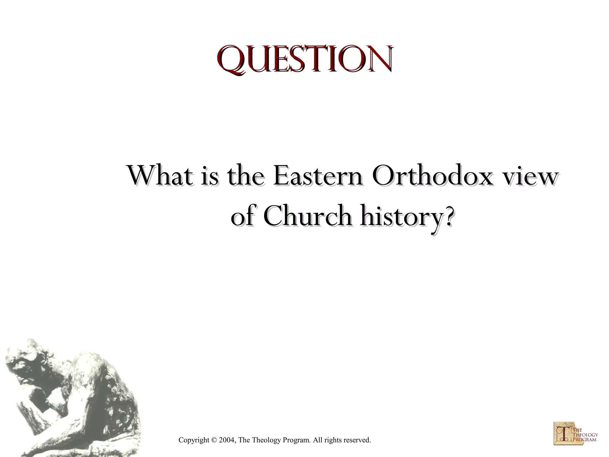 Question
What is the Eastern Orthodox view
of Church history?

Copyright © 2004, The Theology Program. All rights reserved.

 