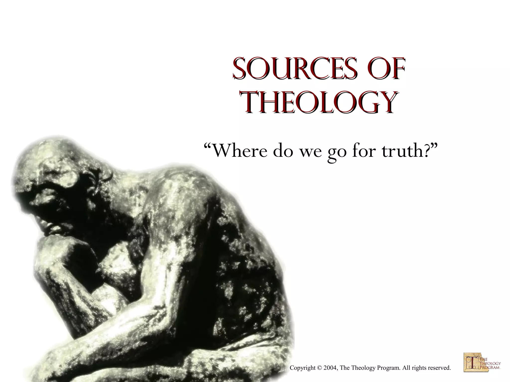 Sources of
Theology
“Where do we go for truth?”

Copyright © 2004, The Theology Program. All rights reserved.

 