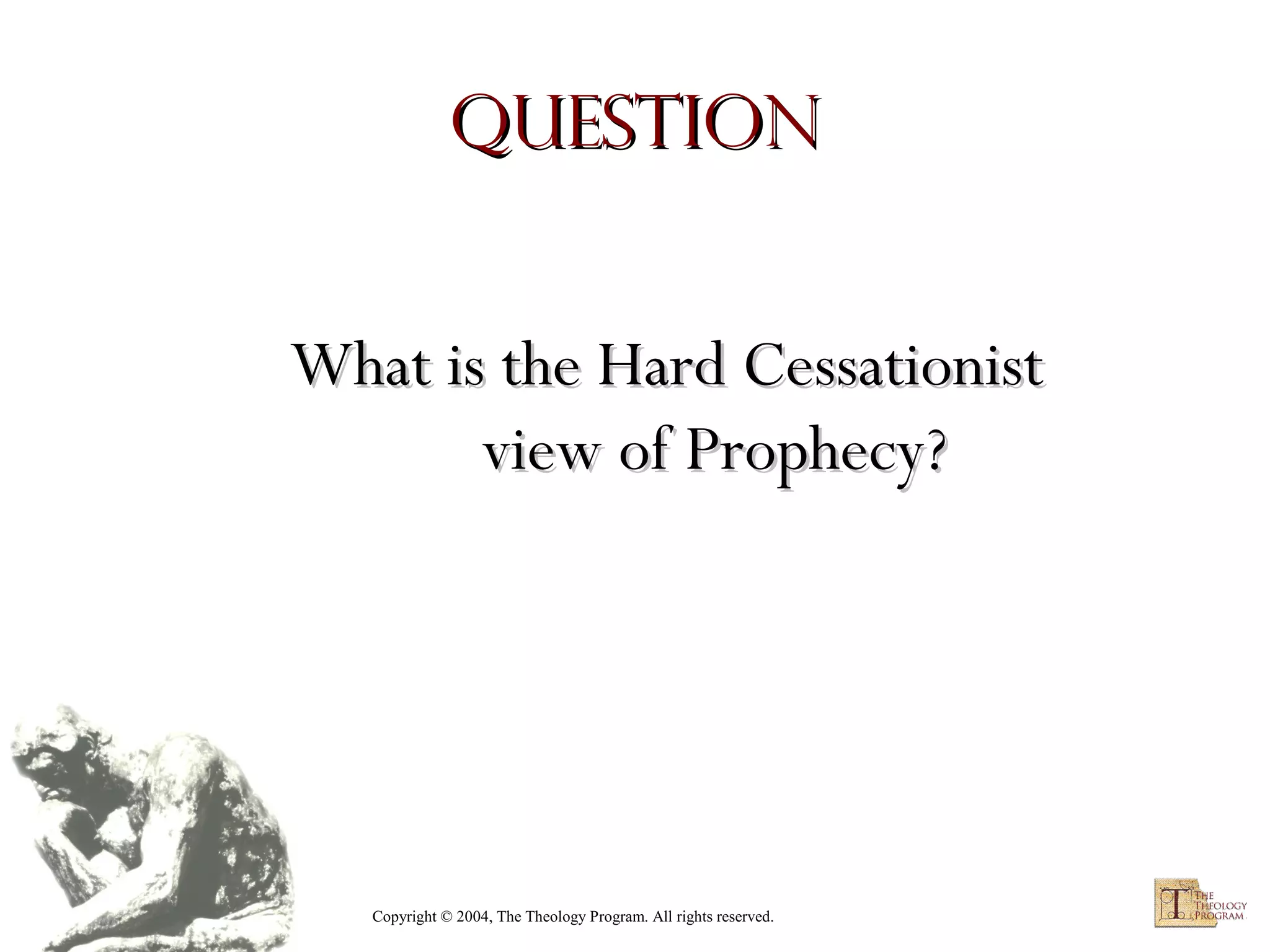 Question
What is the Hard Cessationist
view of Prophecy?

Copyright © 2004, The Theology Program. All rights reserved.

 