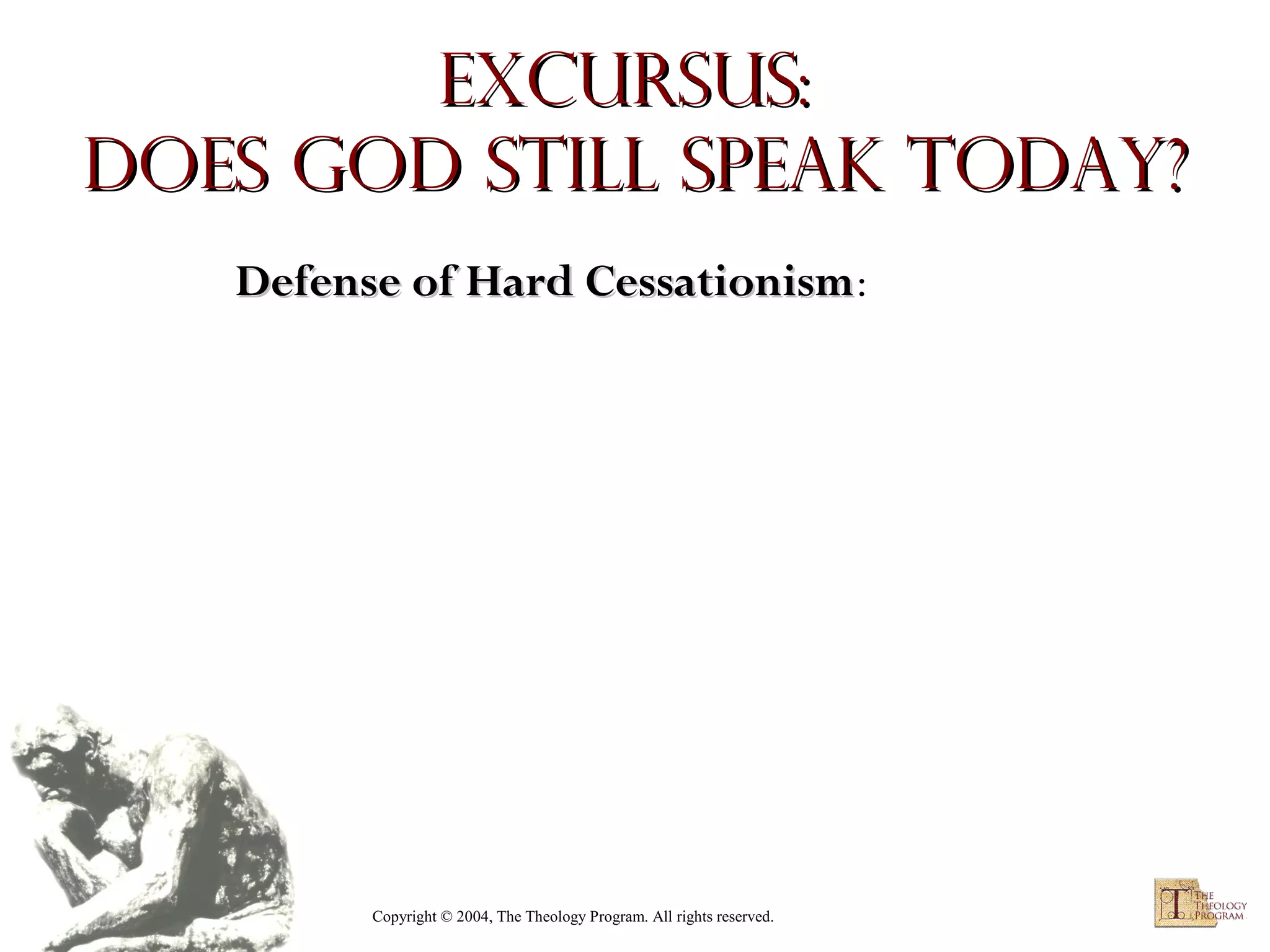 Excursus:
Does God Still Speak Today?
Defense of Hard Cessationism:
Cessationism

Copyright © 2004, The Theology Program. All rights reserved.

 