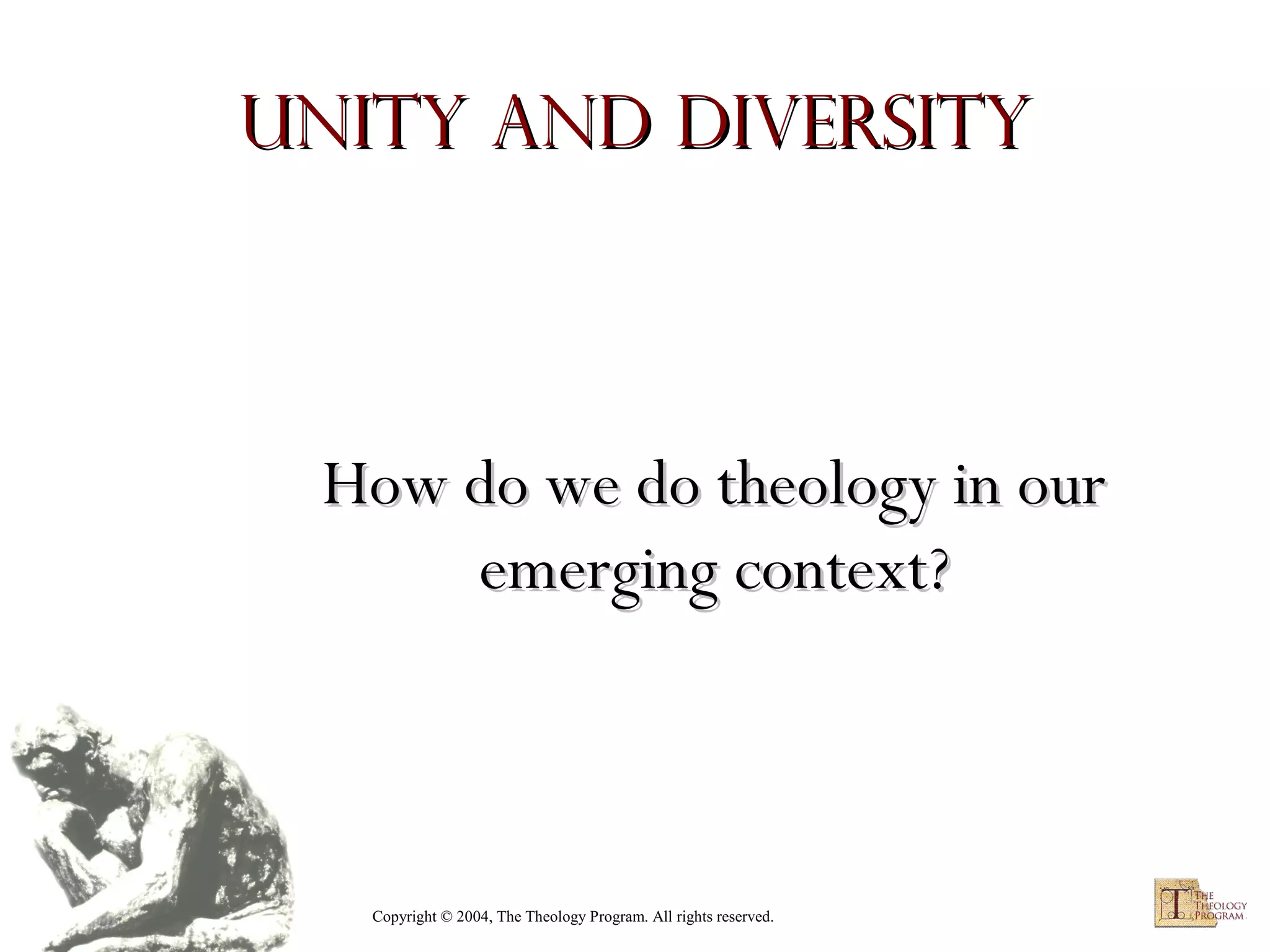 Unity and Diversity

How do we do theology in our
emerging context?

Copyright © 2004, The Theology Program. All rights reserved.

 