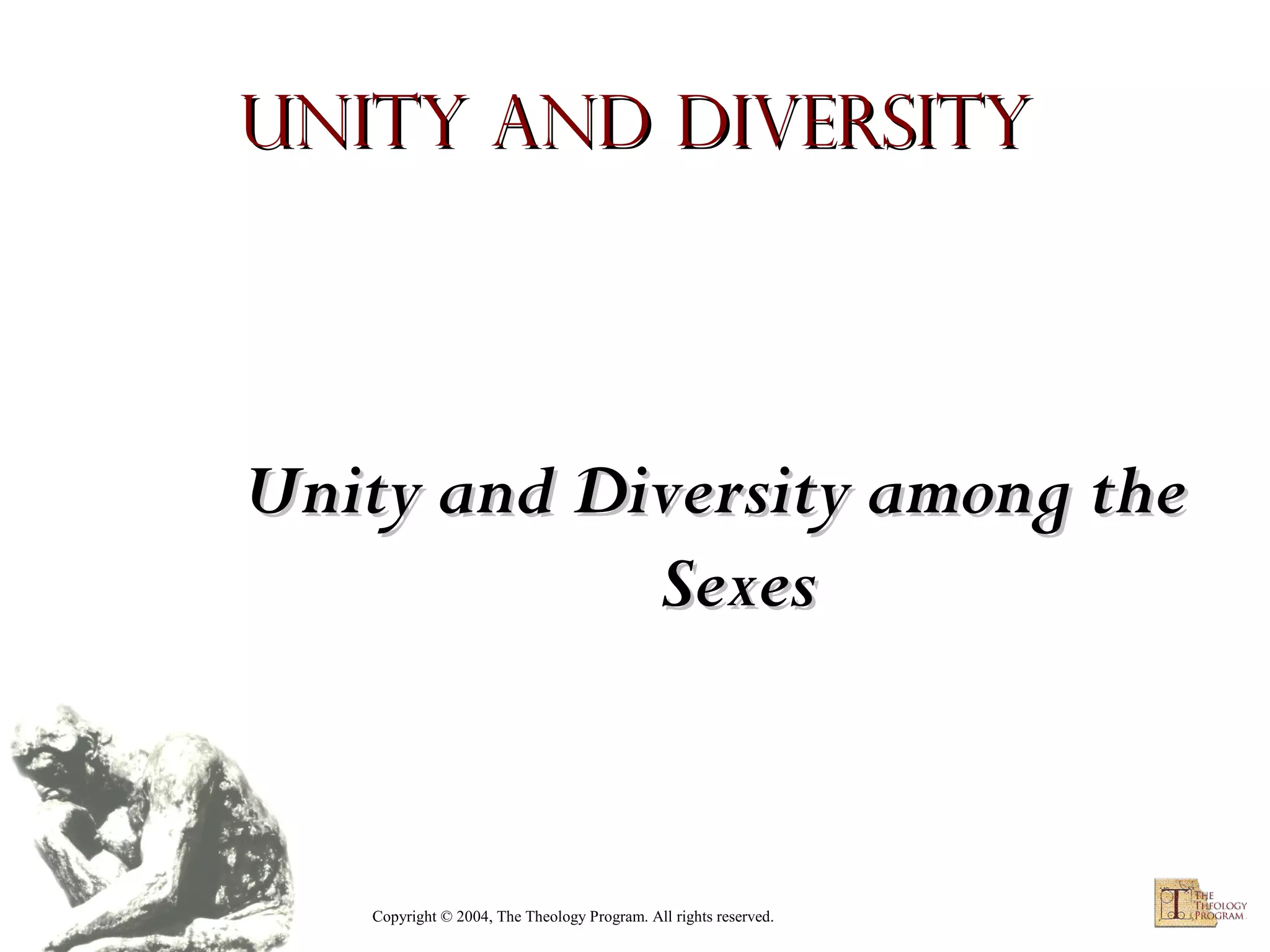Unity and Diversity

Unity and Diversity among the
Sexes

Copyright © 2004, The Theology Program. All rights reserved.

 