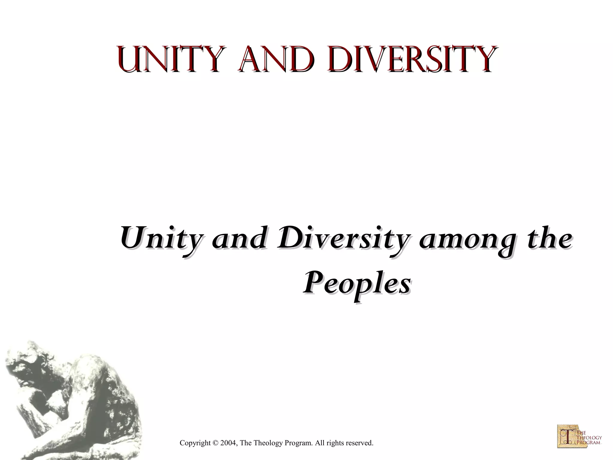 Unity and Diversity

Unity and Diversity among the
Peoples

Copyright © 2004, The Theology Program. All rights reserved.

 