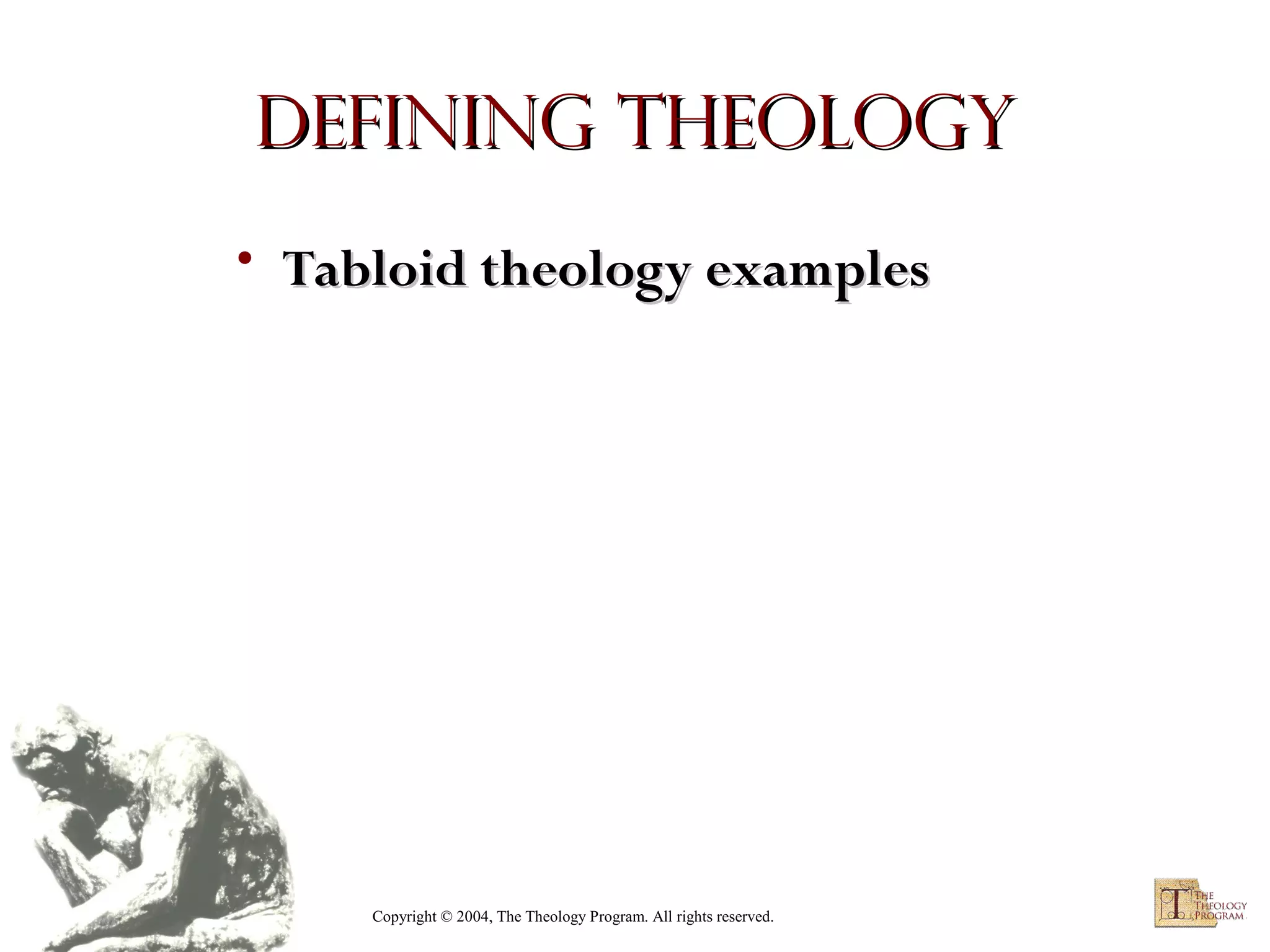 Defining Theology
• Tabloid theology examples

Copyright © 2004, The Theology Program. All rights reserved.

 