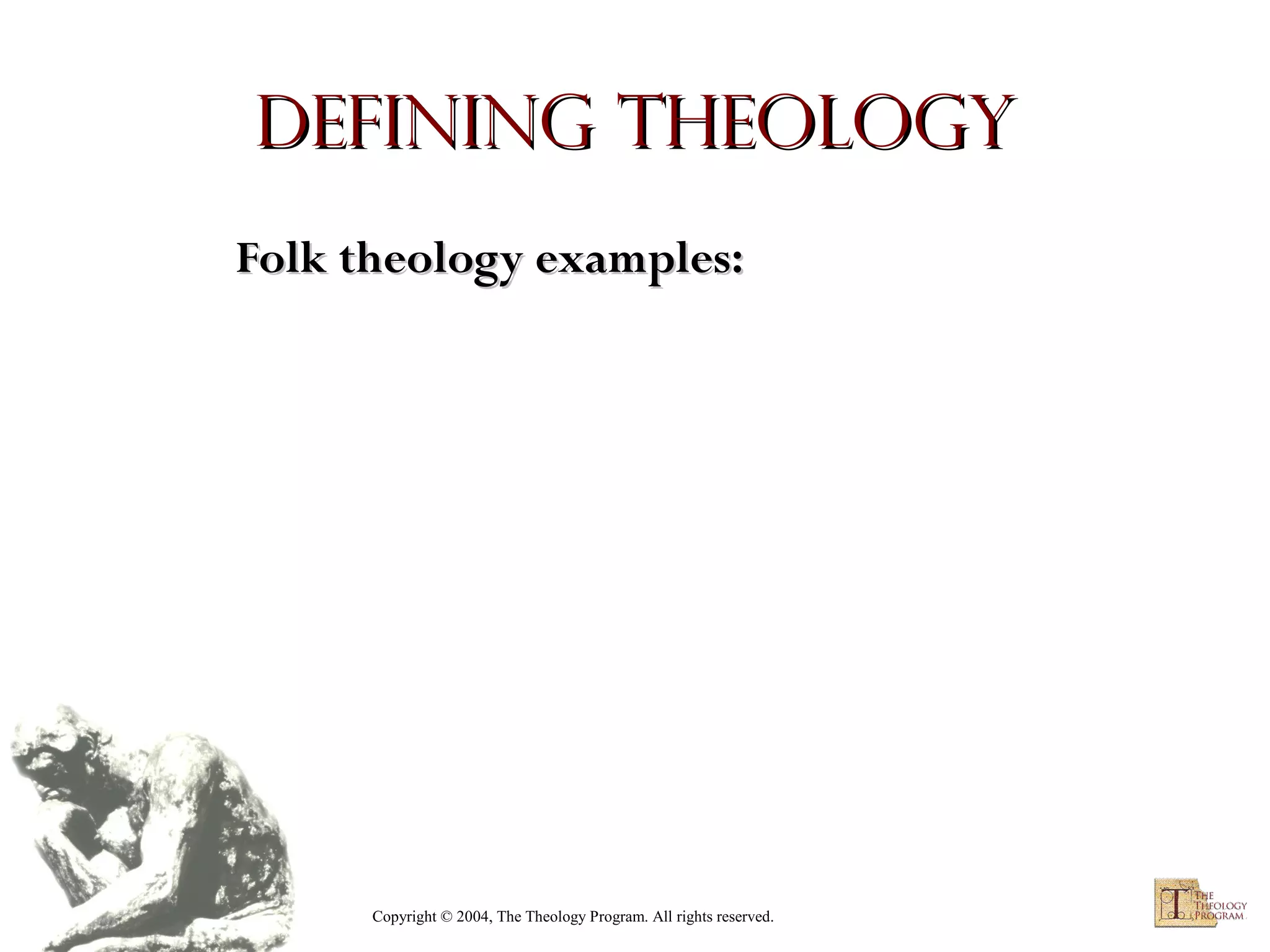 Defining Theology
Folk theology examples:

Copyright © 2004, The Theology Program. All rights reserved.

 