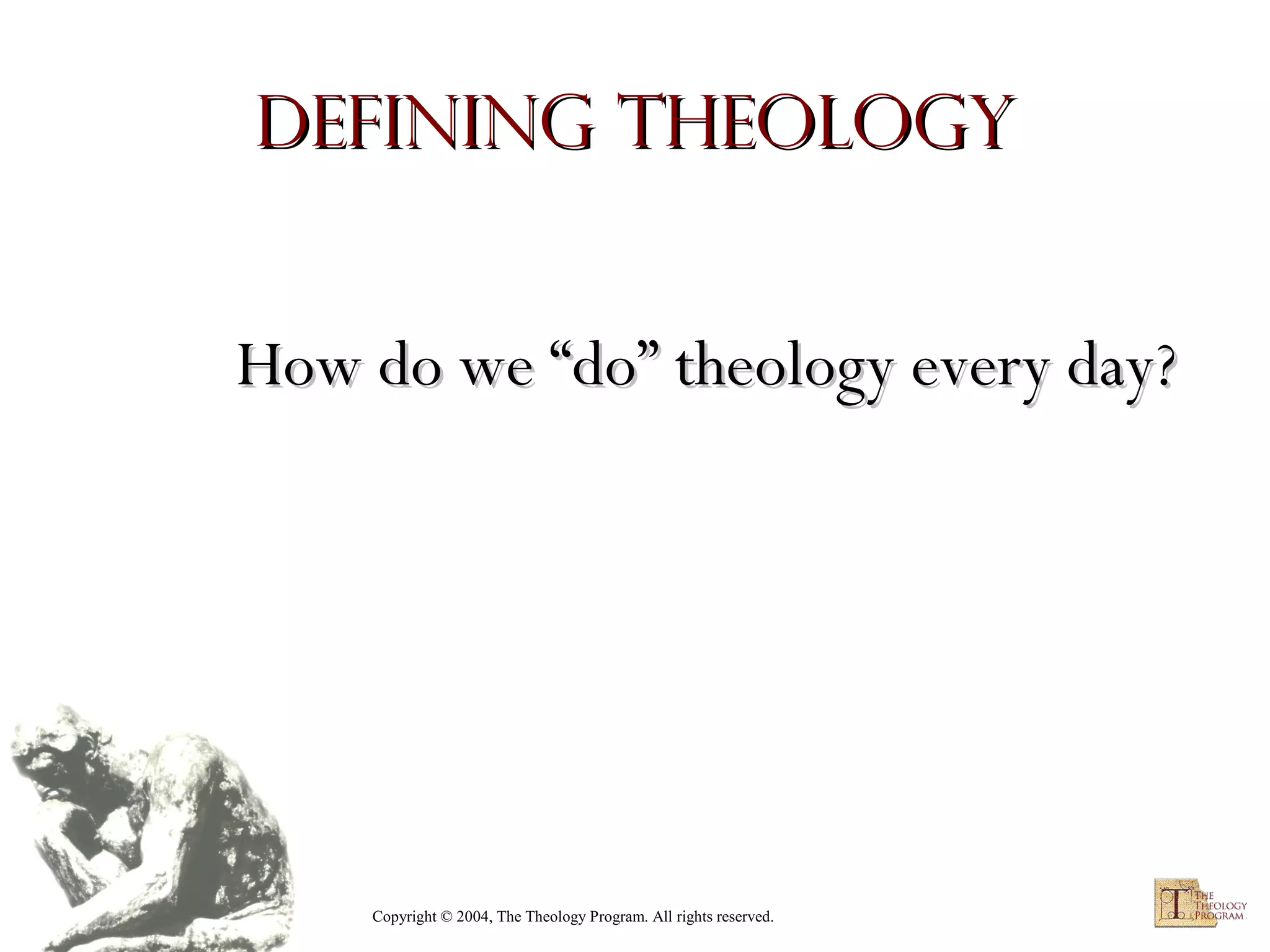 Defining Theology
How do we “do” theology every day?

Copyright © 2004, The Theology Program. All rights reserved.

 