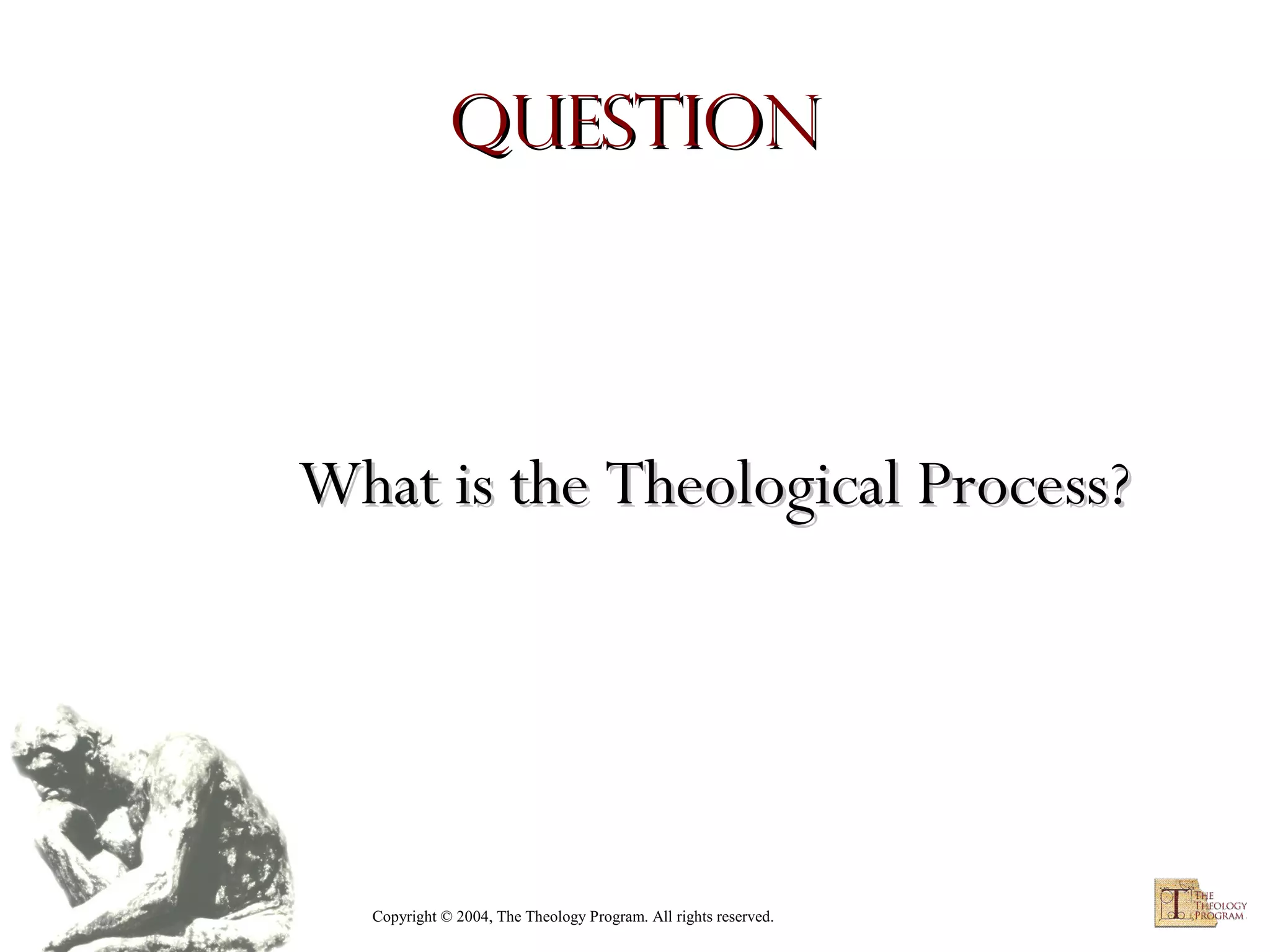 Question

What is the Theological Process?

Copyright © 2004, The Theology Program. All rights reserved.

 