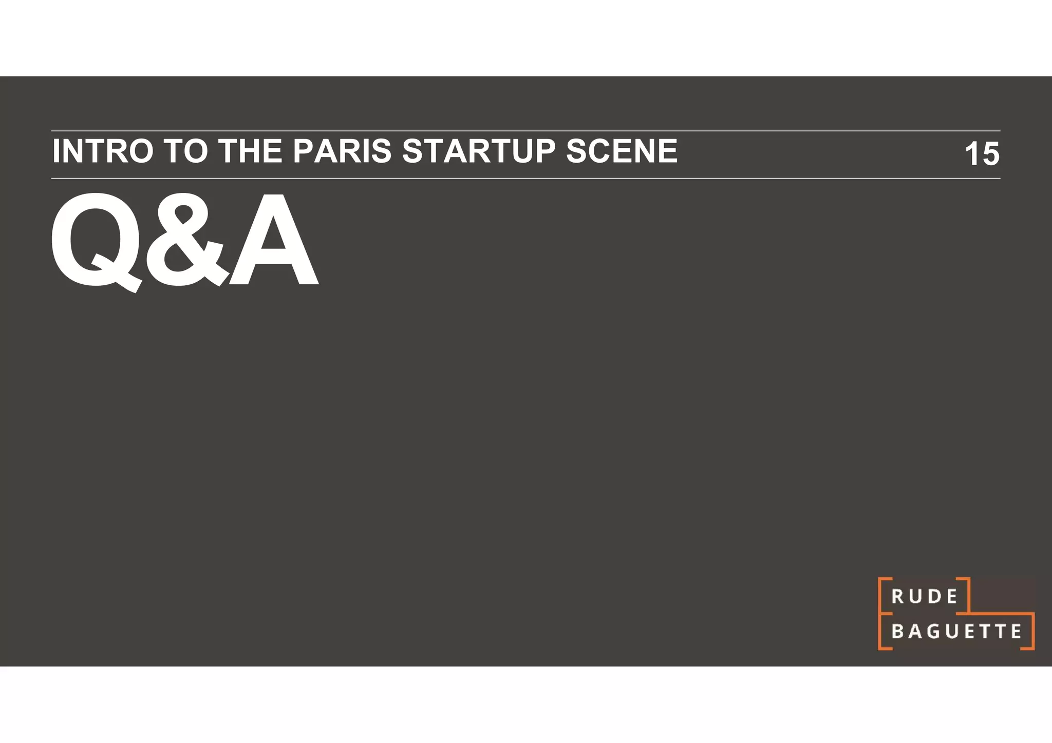 INTRO TO THE PARIS STARTUP SCENE   15


Q&A
 