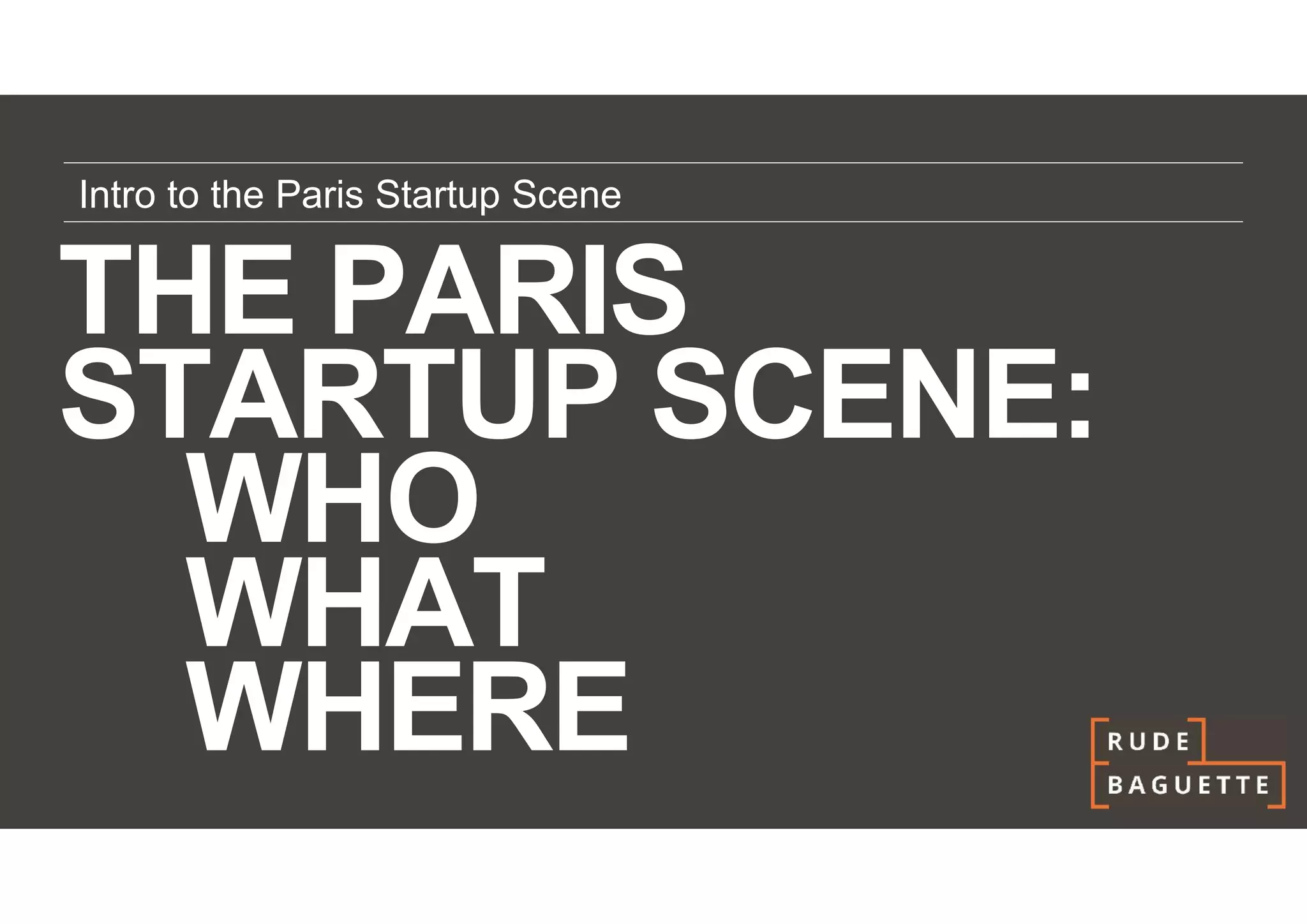Intro to the Paris Startup Scene


THE PARIS
STARTUP SCENE:
  WHO
  WHAT
  WHERE
 