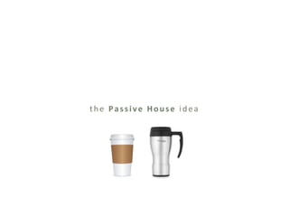 the Passive House idea
 