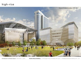 Passive House Academy | 334 Douglas Street. Brooklyn, NY 11217 | info@passivehouseacademy.com | 43Introduction to Passive House | December 1, 2016
high-rise
Roosevelt Island Dormitory, NYC, 2017
 