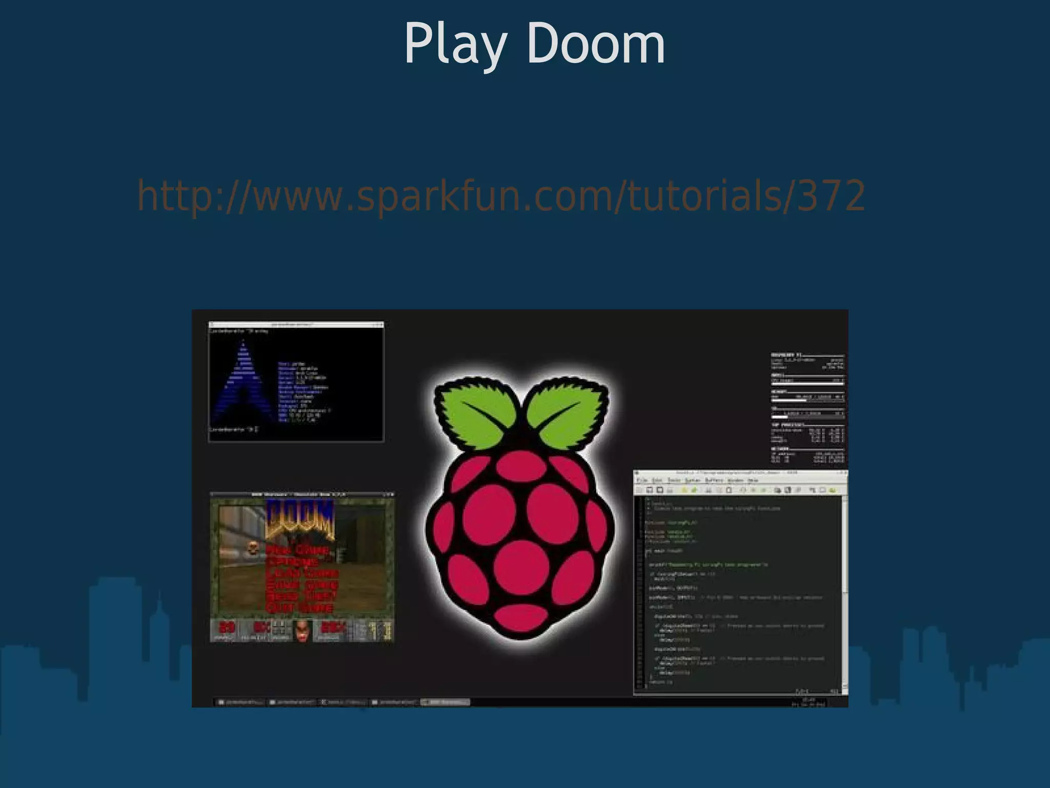 Play Doom http://www.sparkfun.com/tutorials/372 