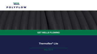 GET WELLS FLOWING
Thermoflex® Lite
May 2016
 