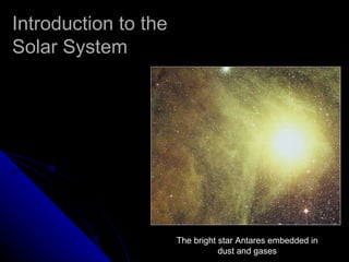 Introduction to the Solar System The bright star Antares embedded in dust and gases 