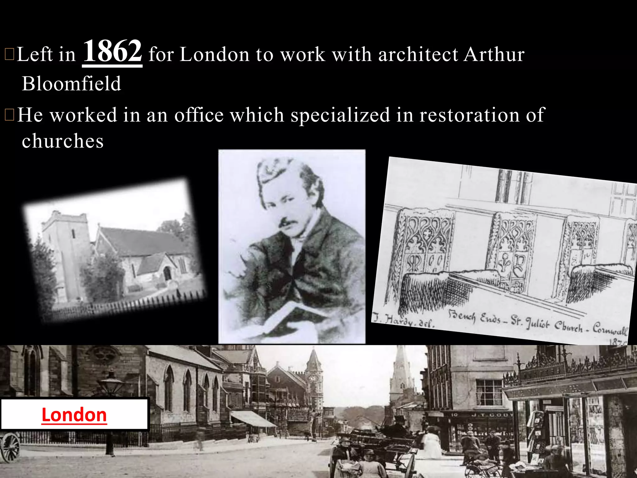 Left in 1862for London to work with architect Arthur
Bloomfield
He worked in an office which specialized in restoration of
churches
London
 