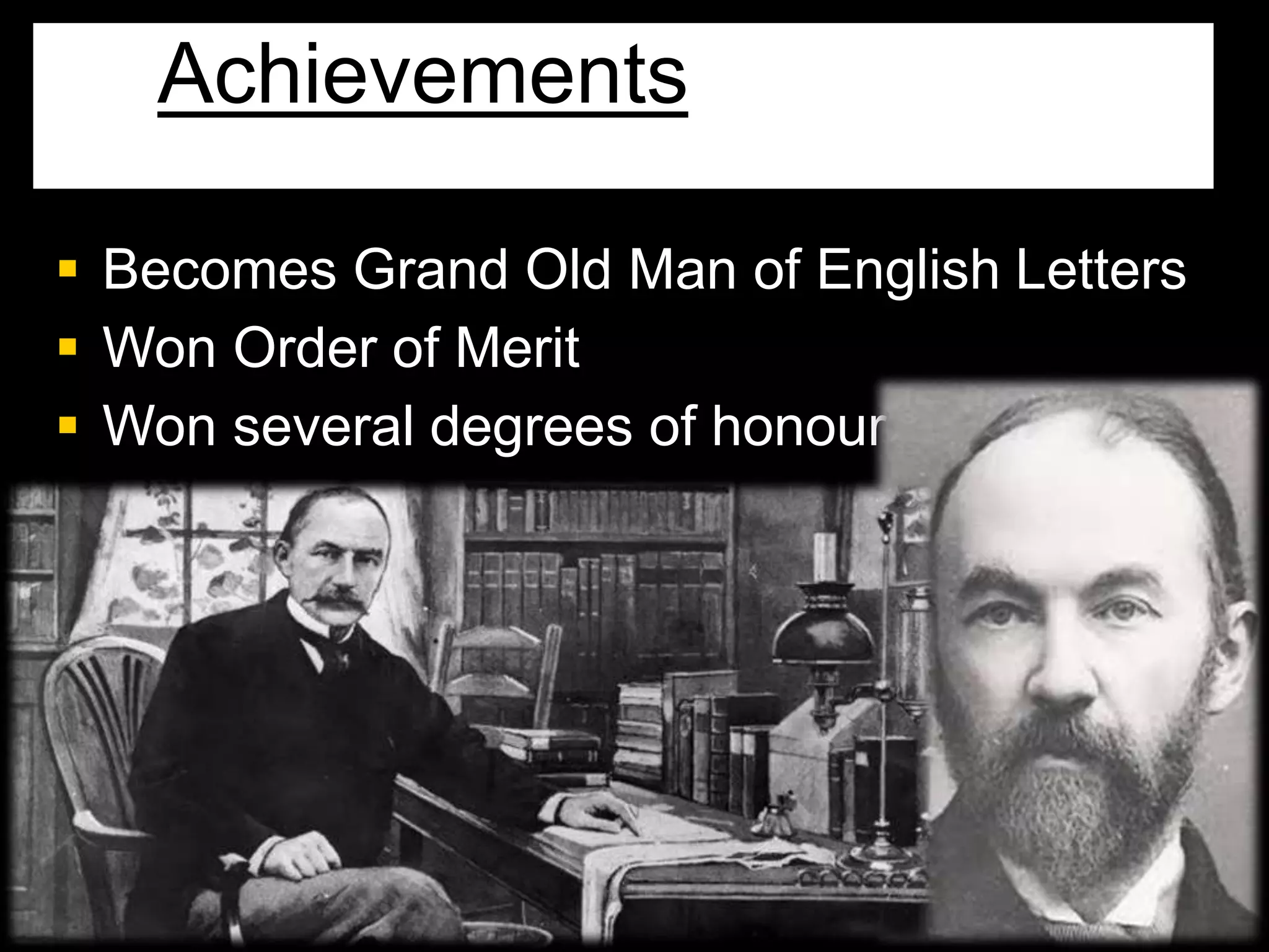  Becomes Grand Old Man of English Letters
 Won Order of Merit
 Won several degrees of honour
Achievements
 